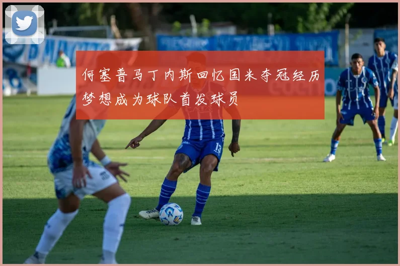 何塞普马丁内斯回忆国米夺冠经历梦想成为球队首发球员